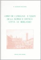 Dell'origine et tempi della città di Bergamo (rist. anast. 1555) di Francesco Bellafino edito da Forni