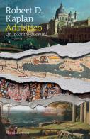 Adriatico. Un incontro di civiltà di Robert D. Kaplan edito da Marsilio