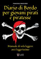 Diario di bordo per giovani pirati e piratesse. Manuale di vela leggero, anzi leggerissimo di Francesco Marchese edito da LAReditore