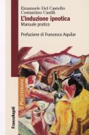 L' induzione ipnotica. Manuale pratico di Emanuele Del Castello, Costantino Casilli edito da Franco Angeli