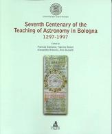 Seventh centenary of the teaching of astronomy in Bologna 1297-1997 edito da CLUEB