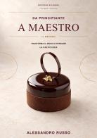 Da principiante a maestro. Il Metodo. Trasforma il modo di pensare la pasticceria. Ediz. italiana e inglese di Alessandro Russo edito da Libritalia.net