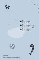 Matter Mattering Matters: A Scienticity Reader edito da Mousse Magazine & Publishing
