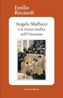 Angelo Maffucci e la ricerca medica nell'Ottocento di Emilio Ricciardi edito da Osanna Edizioni