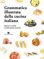 Grammatica illustrata della cucina italiana. Storia e ricette di 250 piatti simbolo edito da Slow Food