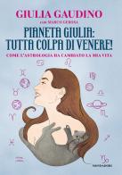 Pianeta Giulia: tutta colpa di Venere! Come l'astrologia ha cambiato la mia vita di Giulia Gaudino, Marco Gerosa edito da Mondadori Electa