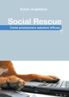 Social Rescue. Come promuovere adozioni efficaci di Estelo Anghilante edito da Youcanprint