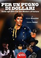 Per un pugno di dollari. Guida agli oltre 530 film western all'italiana di Antonio Bruschini, Antonio Tentori edito da Profondo Rosso