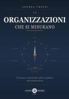 Le organizzazioni che si misurano. Il benessere organizzativo dalla compliance alla consapevolezza di Andrea Troisi edito da Cacucci