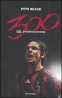 Trecento gol (e non ho ancora finito) di Filippo Inzaghi edito da Mondadori