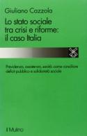 Lo stato sociale tra crisi e riforme: il caso Italia di Giuliano Cazzola edito da Il Mulino