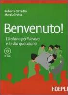 Benvenuto! L'italiano per il lavoro e la vita quotidiana. Con CD Audio di Roberto Cittadini, Marzia Trotta edito da Hoepli
