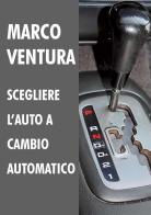 Scegliere l'auto a cambio automatico di Marco Ventura edito da Youcanprint