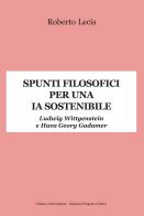 Spunti filosofici per una IA sostenibile. Ludwig Wittgenstein e Hans Georg Gadamer di Roberto Lecis edito da Progetto Cultura