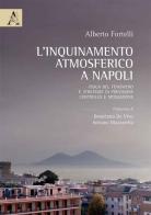 L' inquinamento atmosferico a Napoli. Fisica del fenomeno e strategie di previsione, controllo e mitigazione di Alberto Fortelli edito da Aracne