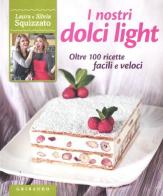 I nostri dolci light. Oltre 100 ricette facili e veloci di Laura Squizzato, Silvia Squizzato edito da Gribaudo