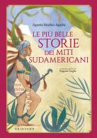 Le più belle storie dei miti sudamericani. Ediz. a colori di Agustín Sánchez Vidal edito da Gribaudo