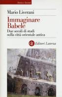 Immaginare Babele. Due secoli di studi sulla città orientale antica di Mario Liverani edito da Laterza