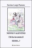 Nonno Valentino chi ha inventato il sesso...? di Savino L. Pastore edito da Aletti