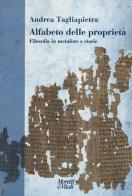 Alfabeto delle proprietà. Filosofia in metafore e storie di Andrea Tagliapietra edito da Moretti & Vitali