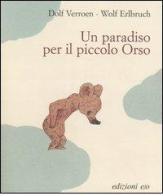 Un paradiso per il piccolo orso. Ediz. illustrata di Dolf Verroen, Wolf Erlbruch edito da E/O