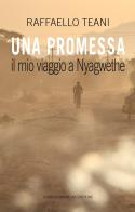 Una promessa. Il mio viaggio a Nyagwethe di Raffaello Teani edito da Lubrina Bramani Editore