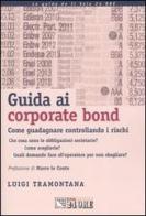 Guida ai corporate bond. Come guadagnare controllando i rischi di Luigi Tramontana edito da Il Sole 24 Ore