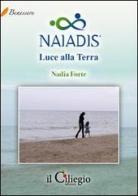 Naiadis. Luce alla terra di Nadia Forte edito da Il Ciliegio