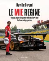 Le mie regine. Cosa si prova al volante delle migliori auto italiane mai progettate di Davide Cironi edito da Mondadori Electa