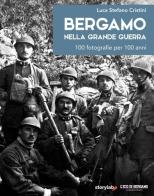 Bergamo nella grande guerra. 100 fotografie per 100 anni di Luca S. Cristini edito da Sesaab