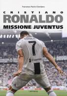 Cristiano Ronaldo. Missione Juventus di Francesco Paolo Giordano edito da Kenness Publishing