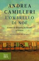 L' ombrello di Noè. Come si diventa scrittori a teatro di Andrea Camilleri edito da BUR Biblioteca Univ. Rizzoli