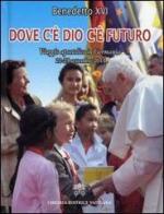 Dove c'è Dio c'è futuro. Viaggio apostolico in Germania 22-25 settembre 2011 di Benedetto XVI (Joseph Ratzinger) edito da Libreria Editrice Vaticana