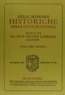 Delle memorie istoriche della città di Catania (rist. anast. 1639-41) di Pietro Carrera edito da Forni