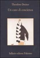 Un caso di coscienza di Theodore Dreiser edito da Sellerio Editore Palermo