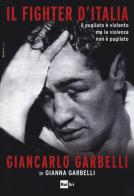 Il fighter d'Italia Giancarlo Garbelli. Il pugilato è violento ma la violenza non è il pugilato di Gianna Garbelli edito da RAI-ERI
