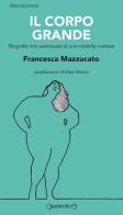 Il corpo grande. Biografia non autorizzata di una modella oversize di Francesca Mazzucato edito da Giraldi Editore