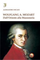 Wolfgang A. Mozart. Dall'Oriente alla Massoneria di Alessandro Decadi edito da Tipheret