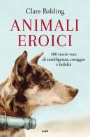 Animali eroici. 100 storie vere di intelligenza, coraggio e fedeltà di Clare Balding edito da TRE60
