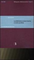 La biblioteca come teoria e come pratica. Antologia degli scritti di Carlo Revelli edito da Editrice Bibliografica