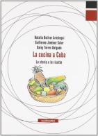 La cucina a Cuba. La storia e le ricette di Natalia Bolìvar Aróstegui, G. Jimenez Soler, D. Torres Delgado edito da Manifestolibri