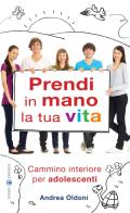 Prendi in mano la tua vita. Cammino interiore per adolescenti di Andrea Oldoni edito da Effatà Editrice