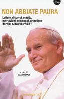 Non abbiate paura. Lettere, discorsi, omelie, esortazioni, messaggi, preghiere di papa Giovanni Paolo II edito da Barbera