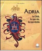 Adria. La città, le sue vie, la sua storia di Aldo Rondina edito da Apogeo Editore