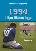 1994 Il rigore di Roberto Baggio di Francesco Lusciano edito da Art & Print Editrice