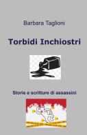 Torbidi inchiostri. Storie e scritture di assassini di Barbara Taglioni edito da ilmiolibro self publishing