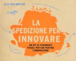 La spedizione per innovare. Un kit di strumenti visual per far partire l'innovazione di Gijs van Wulfen edito da Editoriale Scientifica