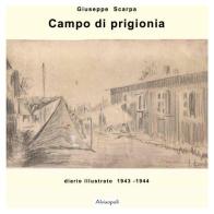 Campo di prigionia. Diario illustrato 1943-1944 di Giuseppe Scarpa edito da Alvisopoli