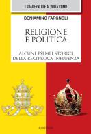Religione e politica. Alcuni esempi storici della reciproca influenza di Beniamino Fargnoli edito da Elpo Edizioni