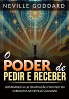 O poder de pedir e receber. Dominando a lei da atração por meio da sabedoria de Neville Goddard di Neville Goddard edito da StreetLib